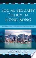 Social security policy in Hong Kong from British colony to China's special administrative region / Chak Kwan Chan.