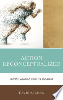 Action reconceptualized : human agency and its sources /