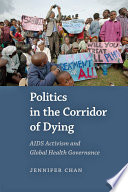 Politics in the corridor of dying : AIDS activism and global health governance / Jennifer Chan.