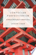Confucian perfectionism : a political philosophy for modern times / Joseph Chan.