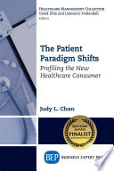 The patient paradigm shifts : profiling the new healthcare consumer /