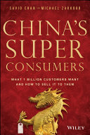 China's super consumers : what 1 billion customers want and how to sell it to them / Savio Chan, Michael Zakkour.