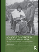 Abandoned Japanese in postwar Manchuria the lives of war orphans and wives in two countries /