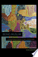 Being Muslim : a cultural history of women of color in American Islam /