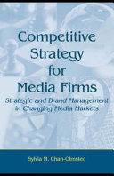 Competitive strategy for media firms : strategic and brand management in changing media markets /