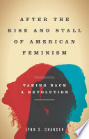 After the rise and stall of American feminism : taking back a revolution /