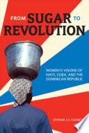 From sugar to revolution : women's visions of Haiti, Cuba, and the Dominican Republic /