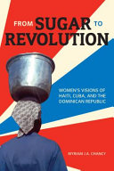 From sugar to revolution : women's visions of Haiti, Cuba, and the Dominican Republic /