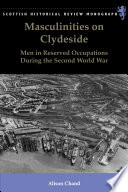 Masculinities on Clydeside : men in reserved occupations during the Second World War /