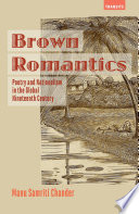 Brown Romantics : poetry and nationalism in the global nineteenth century / Manu Samriti Chander.