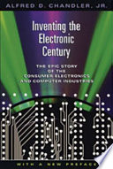 Inventing the electronic century : the epic story of the consumer electronics and computer industries : with a new preface /