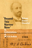 "Beyond this narrow now" or, Delimitations, of W. E. B. Du Bois / Nahun Dimitri Chandler.