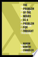 X-- the problem of the Negro as a problem for thought / Nahum Dimitri Chandler.