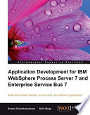 Application development for IBM WebSphere Process Server 7 and Enterprise Service Bus 7 : build SOA-based flexible, economical, and efficient applications /