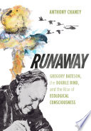 Runaway : Gregory Bateson, the double bind, and the rise of ecological consciousness /