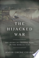 The hijacked war : the story of Chinese POWs in the Korean War / David Cheng Chang.