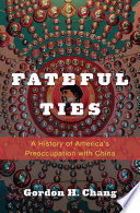 Fateful ties : a history of America's preoccupation with China /