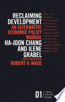 Reclaiming development : an alternative economic policy manual / Ha-Joon Chang and Ilene Grabel ; with a foreword by Robert H. Wade.