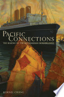 Pacific connections : the making of the U.S.-Canadian borderlands / Kornel S. Chang.