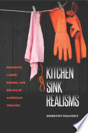 Kitchen sink realisms : domestic labor, dining, and drama in American theatre /