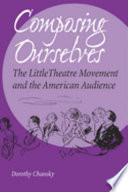 Composing ourselves : the Little Theatre movement and the American audience /