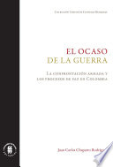 El ocaso de la guerra : la confrontacion armada y los procesos de paz en Colombia /