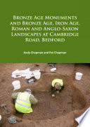 Bronze Age monuments and Bronze Age, Iron Age, Roman and Anglo-Saxon landscapes at Cambridge Road, Bedford /
