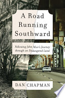 A Road Running Southward following John Muir's Journey Through an Endangered Land.