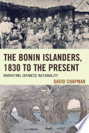 The Bonin Islanders, 1830 to the present : narrating Japanese nationality / David Chapman.
