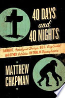 40 days and 40 nights : Darwin, intelligent design, God, Oxycontin, and other oddities on trial in Pennsylvania / Matthew Chapman.