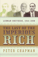 The last of the imperious rich : Lehman Brothers, 1844-2008 /