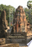 A heritage of ruins : the ancient sites of Southeast Asia and their conservation / William Chapman.