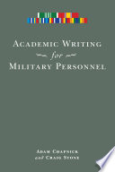 Academic writing for military personnel / Adam Chapnick and Craig Stone.