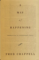 A way of happening : observations of contemporary poetry / by Fred Chappell.