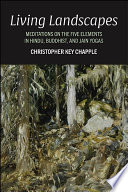 Living landscapes : meditations on the five elements in Hindu, Buddhist, and Jain yogas / Christopher Key Chapple.