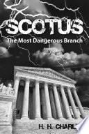 SCOTUS : THE MOST DANGEROUS BRANCH.