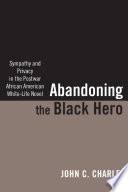 Abandoning the Black hero sympathy and privacy in the postwar African American white-life novel /