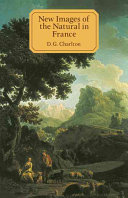 New images of the natural in France : a study in European cultural history, 1750-1800 / D.G. Charlton.