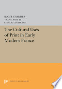 The cultural uses of print in early modern France / Roger Chartier ; translated by Lydia G. Cochrane.