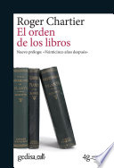 El orden de los libros : lectores, autores, bibliotecas en Europa entre los siglos XIV y XVIII /