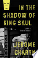 In the shadow of King Saul : essays on silence and song / Jerome Charyn.