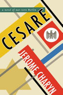 Cesare : a novel of war-torn Berlin / Jerome Charyn.