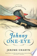 Johnny One-Eye : a tale of the American Revolution / Jerome Charyn.