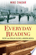 Everyday reading : poetry and popular culture in modern America / Mike Chasar ; cover design, Noah Arlow.