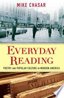 Everyday reading : poetry and popular culture in modern America / Mike Chasar.