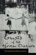 Ghosts of the African diaspora : re-visioning history, memory, and identity / Joanne Chassot.