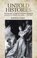 Untold histories : Black people in England and Wales during the period of the British slave trade, c. 1660-1807 /