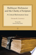 Balthasar Hubmaier and the clarity of Scripture : a critical reformation issue /