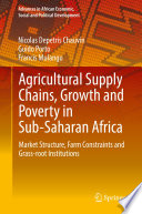 Agricultural supply chains, growth and poverty in Sub-Saharan Africa : market structure, farm constraints and grass-root institutions /