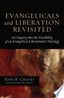 Evangelicals and liberation revisited : an inquiry into the possibility of an evangelical-liberationist theology /